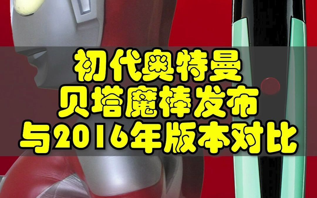 新版本贝塔魔棒介绍,以及对比2016年版本,初代奥特曼变身器贝塔魔棒介绍哔哩哔哩bilibili