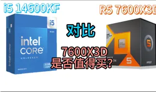 下载视频: i5 14600KF与 7600X3D 优劣分析与实际对比，测完我了个豆，这真值2199？