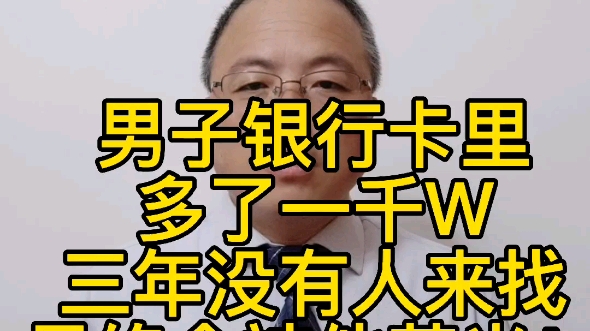 男子银行卡里多了一千万,三年没有人来找,结果被他全花光!该案应如何定性!哔哩哔哩bilibili