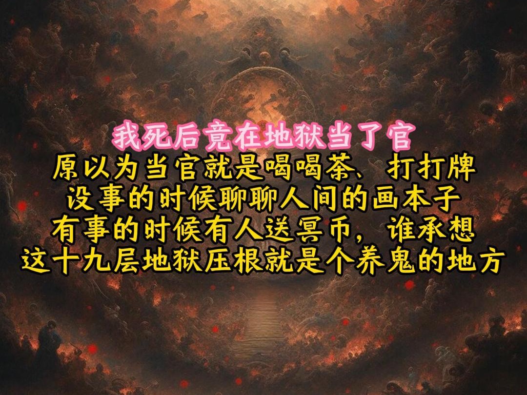 我死后竟在地狱当了官.原以为,当官就是点个卯、喝喝茶、打打牌.没事的时候聊聊人间的画本子,有事的时候有人送冥币,谁承想,这十九层地狱压根就...