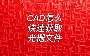 下载视频: CAD怎么才能快速获取光栅文件呢？