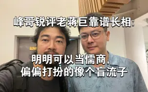 Video herunterladen: 峰哥锐评老蒋巨靠谱长相:明明可以当儒商，偏偏打扮的像个盲流子