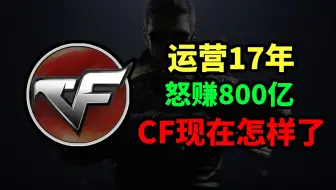 靠火麒麟赚了800亿！运营17年的最强印钞机，《CF》如今怎么样了