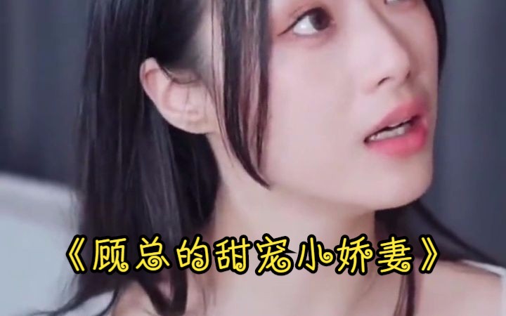 【新】顾总的甜宠小娇妻(高清全集189)哔哩哔哩bilibili