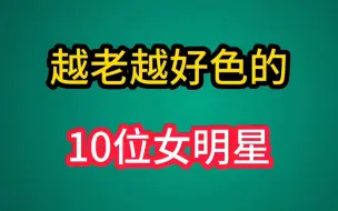 Скачать видео: 越老越好色的十位女明星，常常与小鲜肉暖昧，看看都有谁