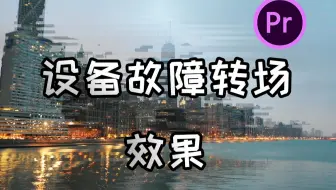 【pr教程】设备故障转场一分钟学会