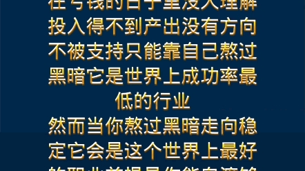 交易是一份孤独的职业是一个不容易被理解入市就不容易自拔的职业在亏钱的日子里没人理解投入得不到产出没有方向不被支持只能靠自己熬过黑暗它是世界...