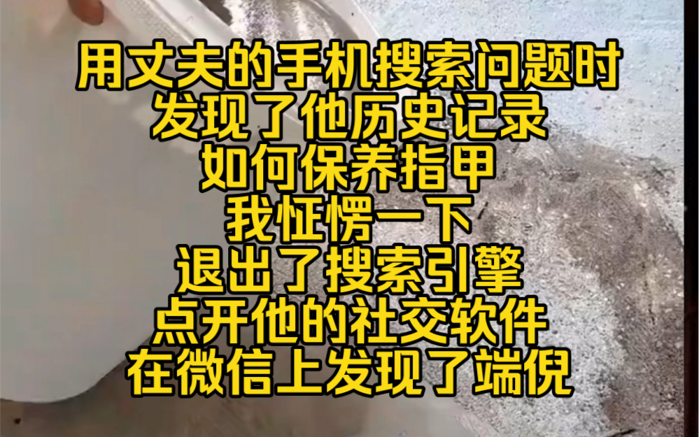 用丈夫的手机搜索问题时,发现了他历史记录,如何保养指甲,我怔愣一下退出了搜索引擎,点开他的社交软件,在微信上发现了端倪哔哩哔哩bilibili