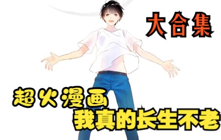 [图]一口气看完，漫画合集《我真的长生不老》超长动漫解说，一次看个够