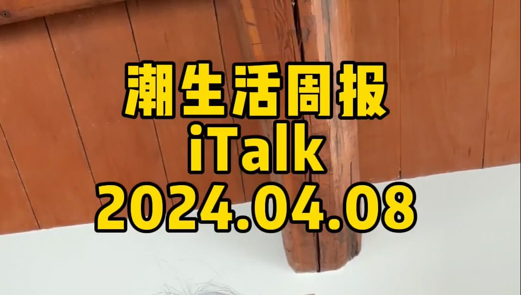 潮生活周报iTalk 2024.04.08哔哩哔哩bilibili