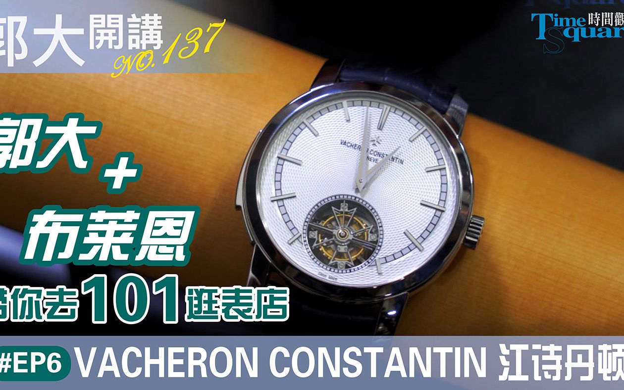 【郭大开讲】郭大跟布莱恩带你去101逛表店 EP6/Vacheron Constantin 江诗丹顿哔哩哔哩bilibili