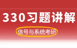 Download Video: 《信号与系统330讲解》第一章题型7第55题