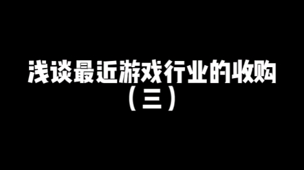 浅谈最近游戏行业收购单机游戏热门视频