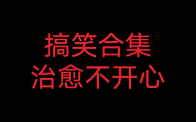 搞笑合集(四个搞笑小故事)治愈不开心哔哩哔哩bilibili