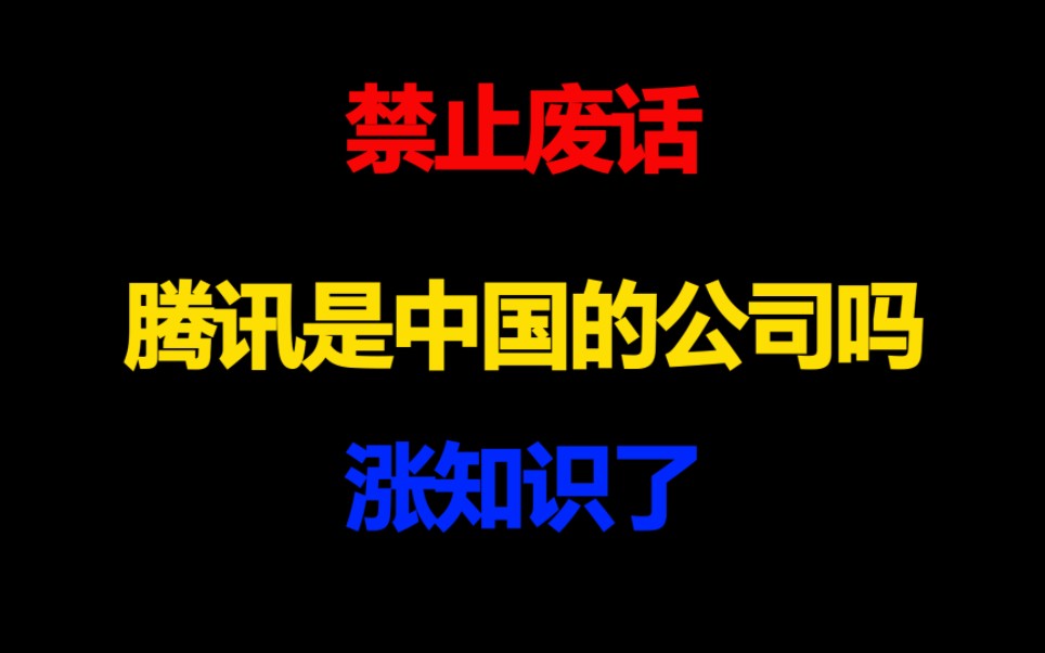 禁止废话:腾讯是中国的公司吗?涨知识了哔哩哔哩bilibili