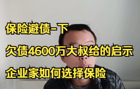 保险能避债下?欠债4600万大叔,给我的启示,企业家如何选保险哔哩哔哩bilibili