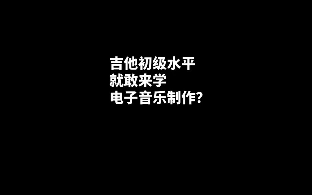 吉他初学水平,就敢来学电子音乐制作?哔哩哔哩bilibili