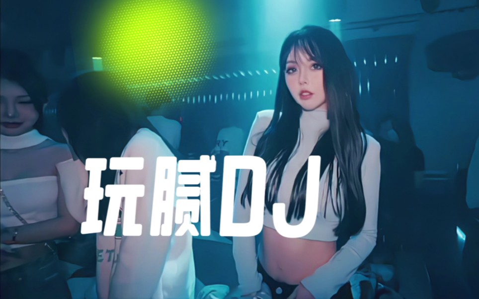 酒吧慢摇舞曲《玩腻DJ》带你嗨翻全场哔哩哔哩bilibili