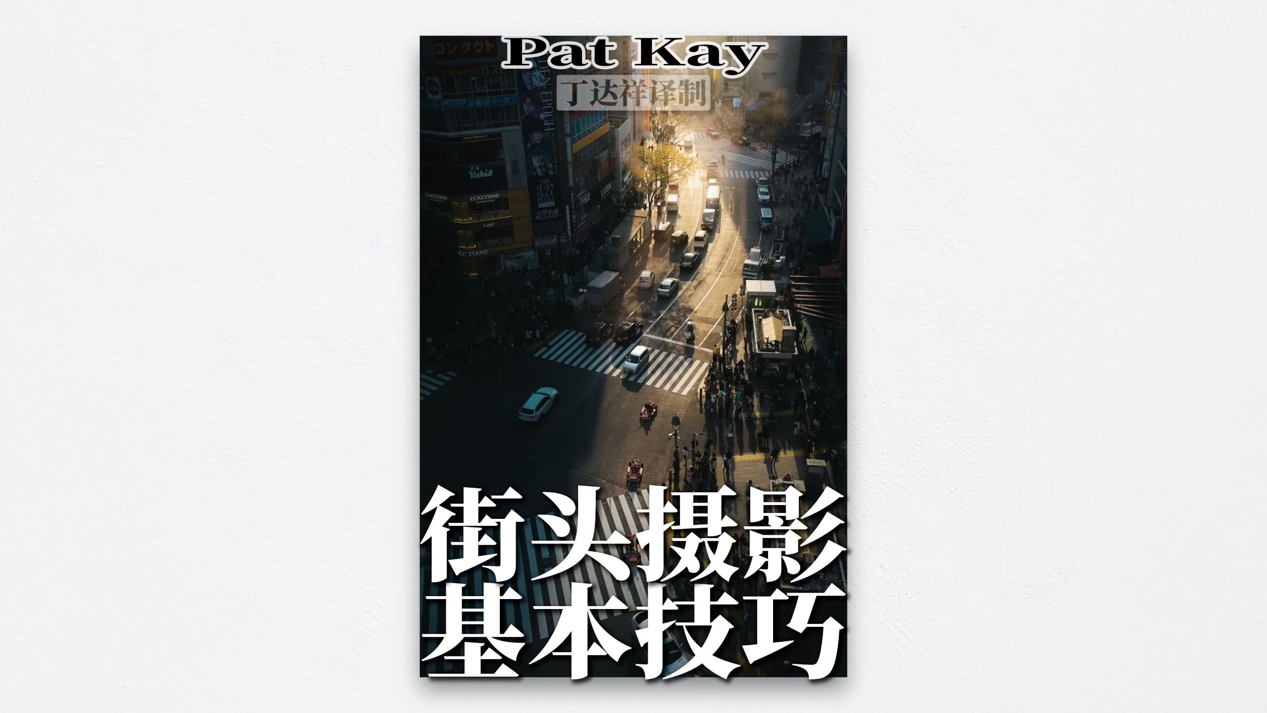 街拍入门——街头摄影的五个基本技巧【Pat Kay】【摄影实战技巧】-丁达祥-丁达祥-哔哩哔哩视频