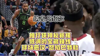 独行侠神秘新援！低调宝藏锋线，球场恶汉-怒掐巴特勒 纳吉马绍尔