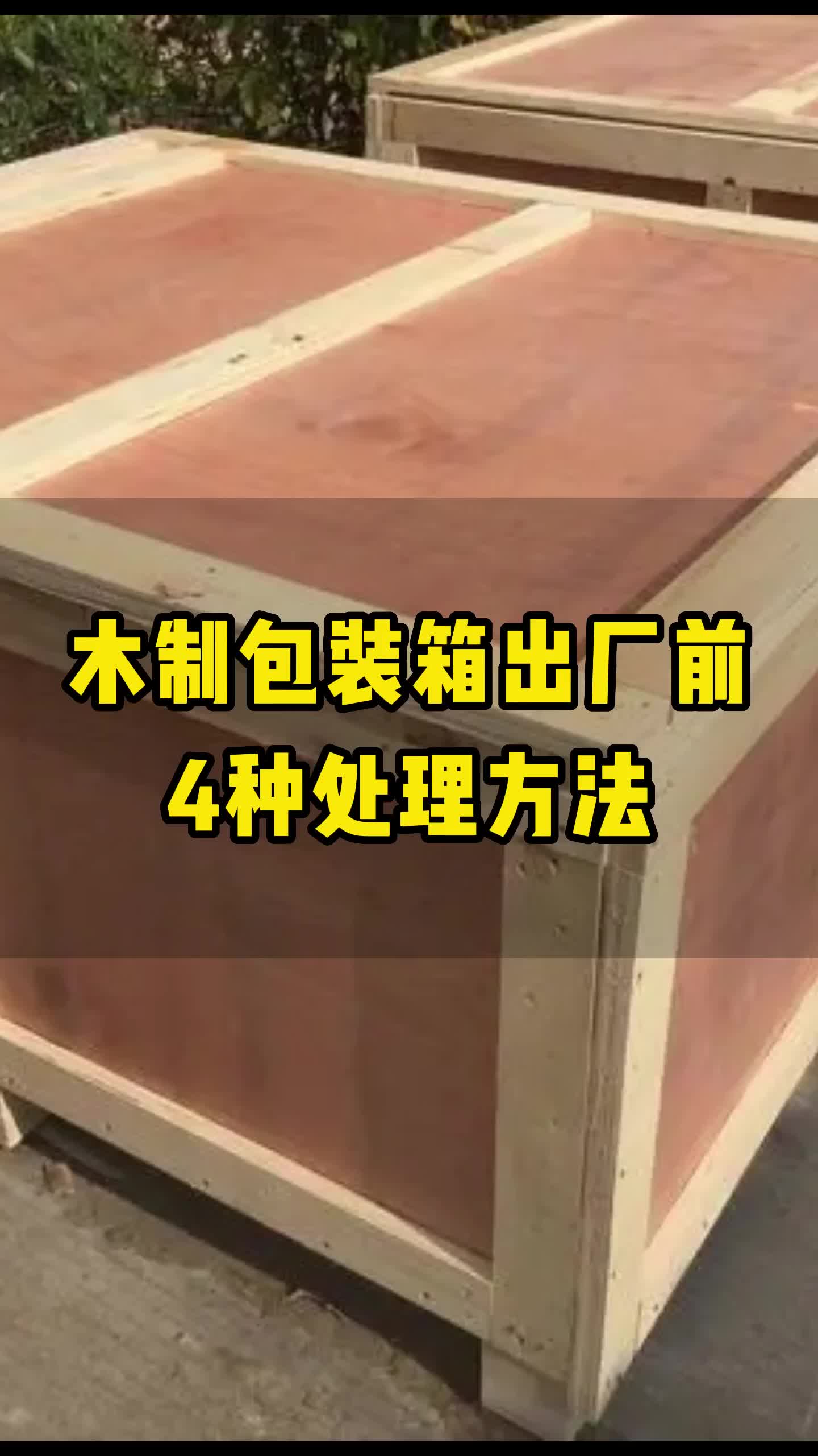 木制包装箱出厂前的4种处理方法介绍:1、表面的压实处理;2、塑料树脂的复合改性处理;3、无机物的复合改性处理;4、等离子体的处理.哔哩哔哩...