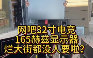 下载视频: 网吧32寸电竞165赫兹显示器，烂大街都没人要了吗？