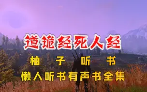 Download Video: 有声书《道诡经死人经》全集（完结）来自懒人丨恐怖克苏鲁丨悬疑惊悚丨多人小说剧