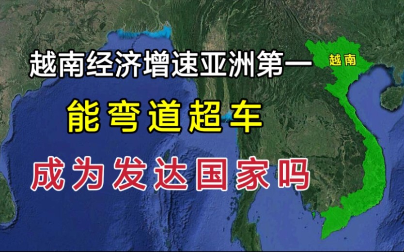 越南经济增速亚洲第一,能实现弯道超车,成为发达国家吗?哔哩哔哩bilibili