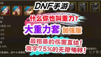 「DNF手游」重力套增强版来了！伤害直给+75%，最粗暴的数值碾压，黄字稀释到没边...