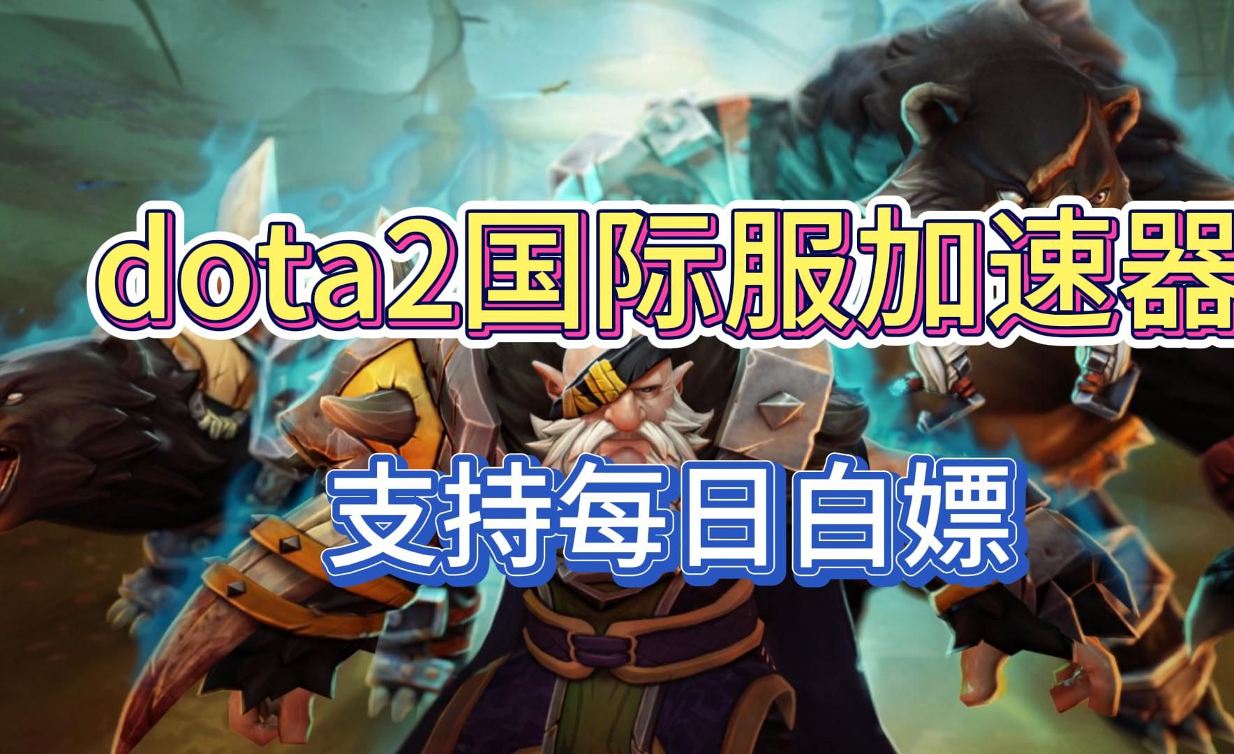 dota2国际服免费加速器分享,亲测东南亚服延迟低!网络游戏热门视频