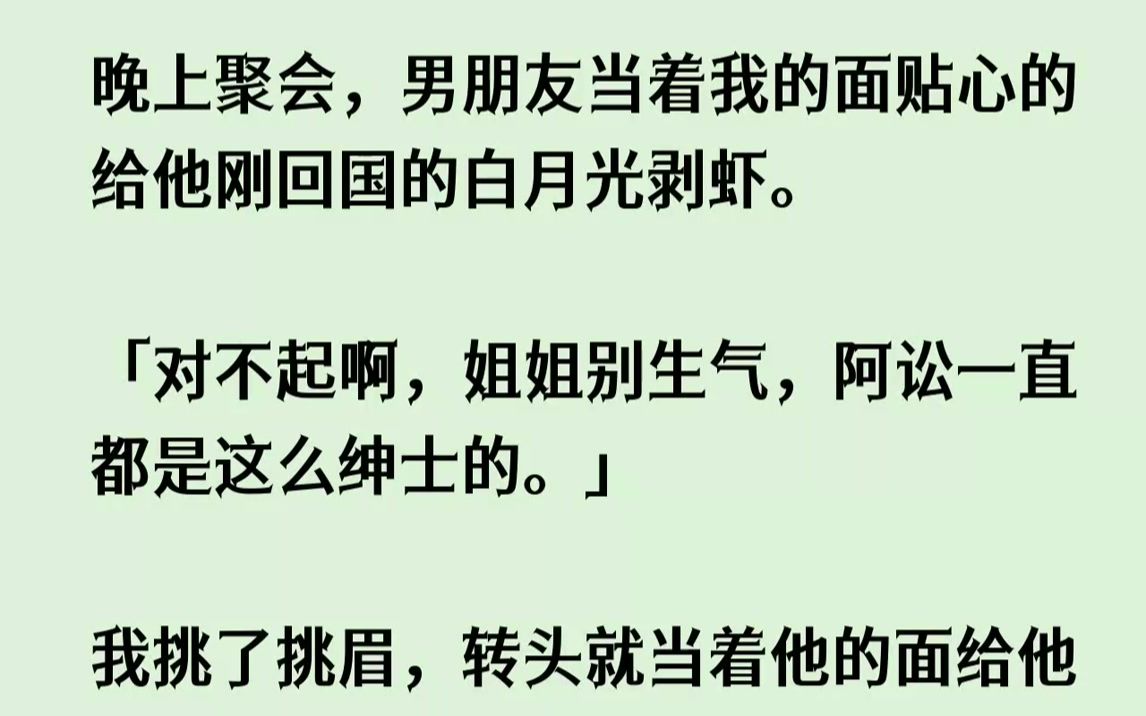 【已完结】林依棠嫣然一笑,娇滴滴地说了句谢谢.桌上其他人都默默地观察我的反应.还没等我出声,他的白月光倒先开口.「对不起啊,姐姐别...哔哩...