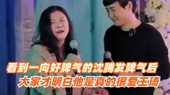 Download Video: 看到一向好脾气的沈腾罕见发脾气后，大家才意识到他是真的爱王琦