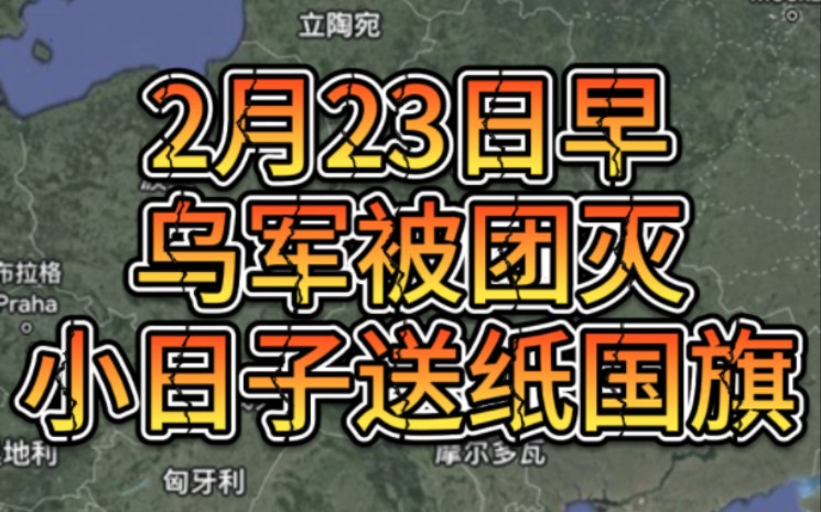 2月23日早,乌军被团灭,小日子送纸国旗哔哩哔哩bilibili