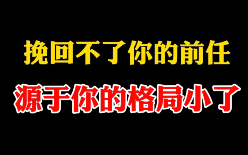 [图]为什么你挽回不了你的绝情前任，可能是格局小了，挽回绝情的前任必看攻略！！！！！！