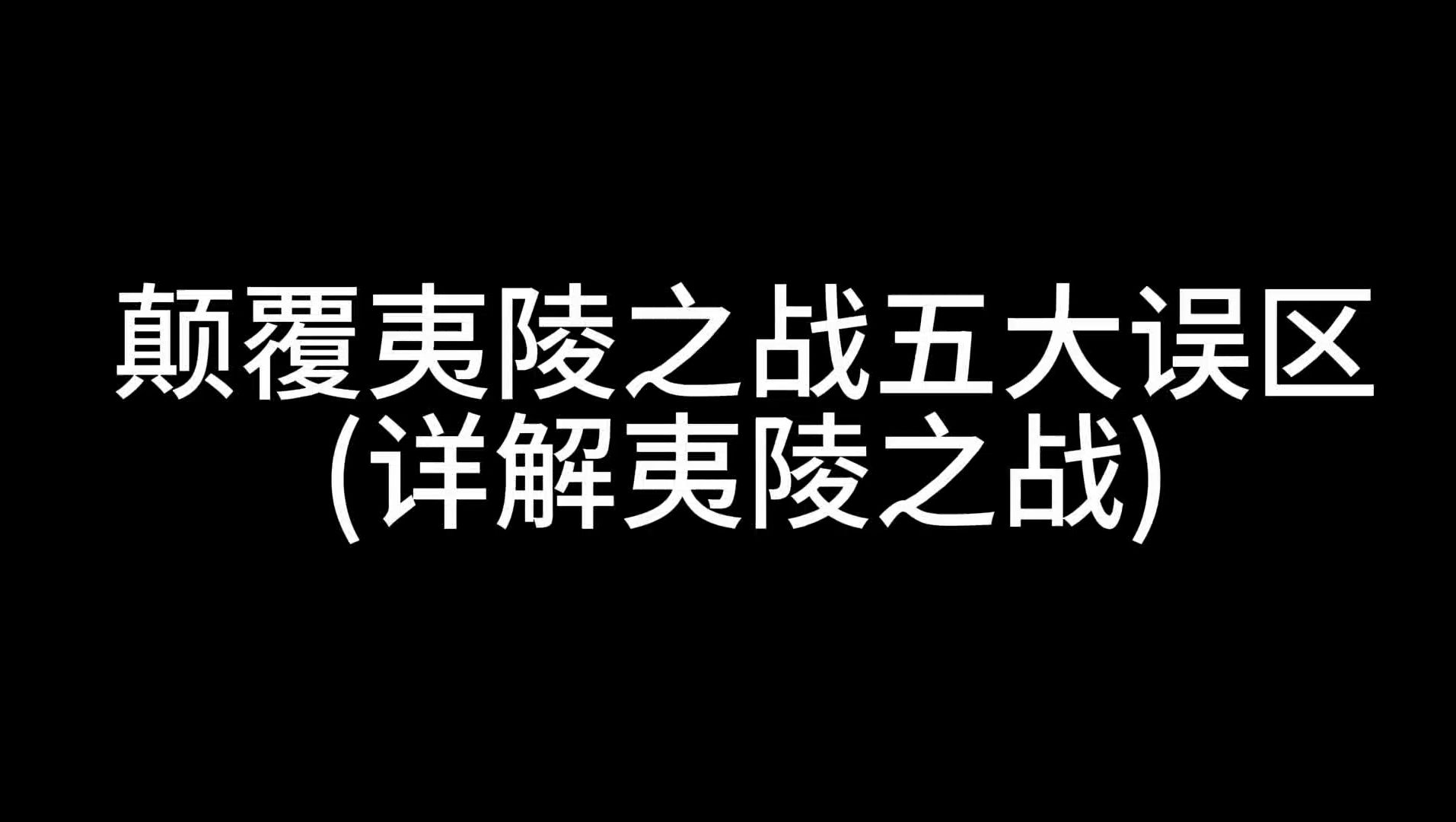 颠覆夷陵之战五大误区(详解夷陵之战)哔哩哔哩bilibili