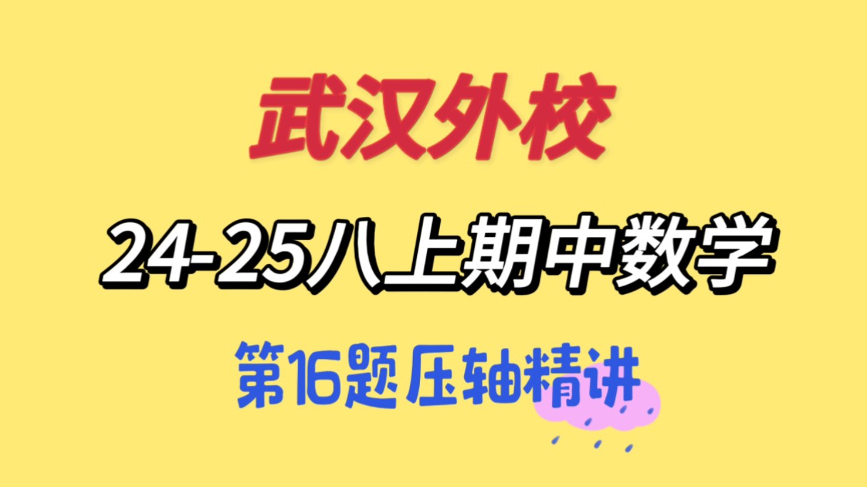 全网最快!!武汉外校2425八上期中数学第16题精讲视频!!!哔哩哔哩bilibili