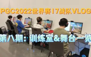 【17战队】第八期：训练室和比赛舞台参观！PGC2022世界赛17战队VLOG