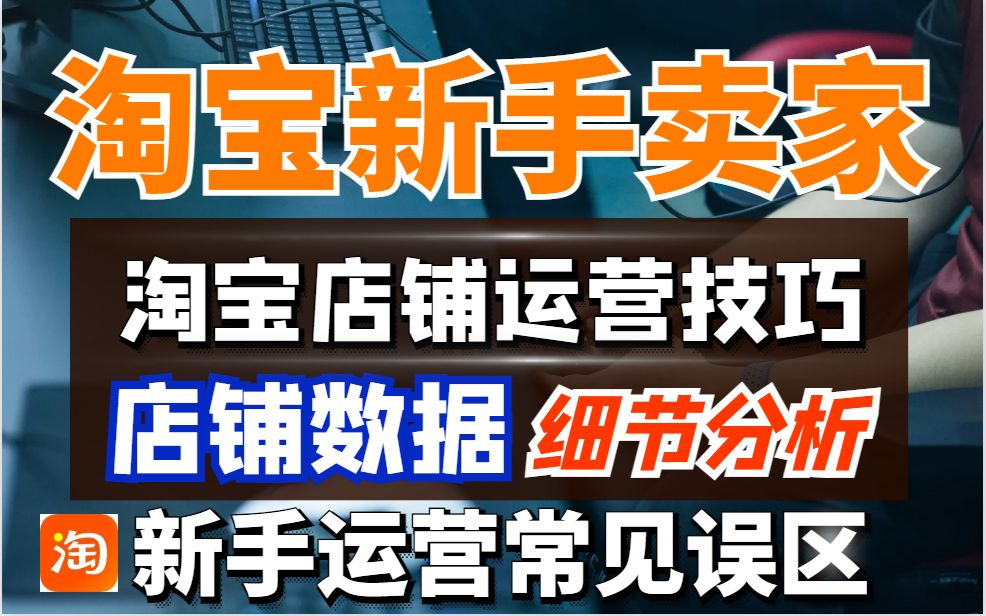 淘宝运营新手开淘宝店铺秘籍淘宝店铺运营要做哪些?如何分析?哔哩哔哩bilibili