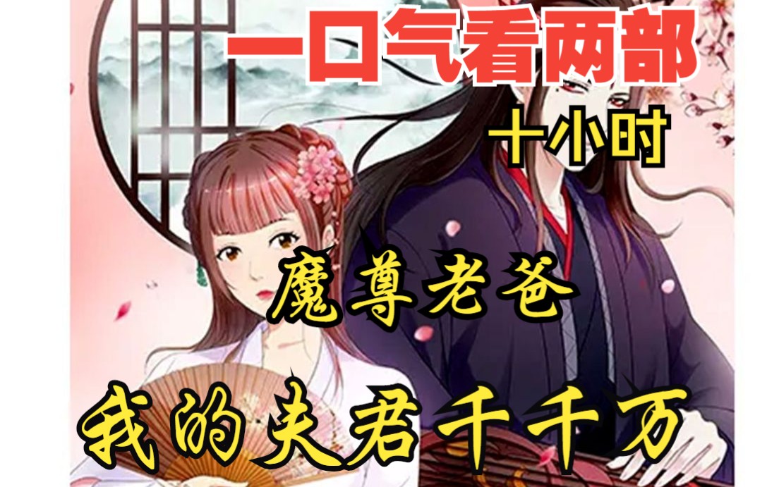 [图]【内卷区up】一口气看两部漫画，10小时超长漫画解说《我的夫君千千万，魔尊老爸》，看爽漫拒绝带脑子！