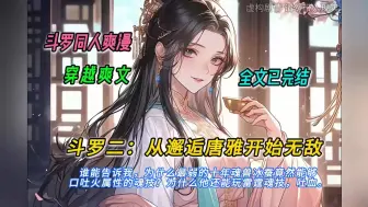 下载视频: 【完结文】一口气看完斗罗同人爽文【斗罗二：从邂逅唐雅开始无敌】有声书，谁能告诉我，为什么最弱的十年魂兽冰蚕竟然能够口吐火属性的魂技？为什么他还能玩雷霆魂技，吐血