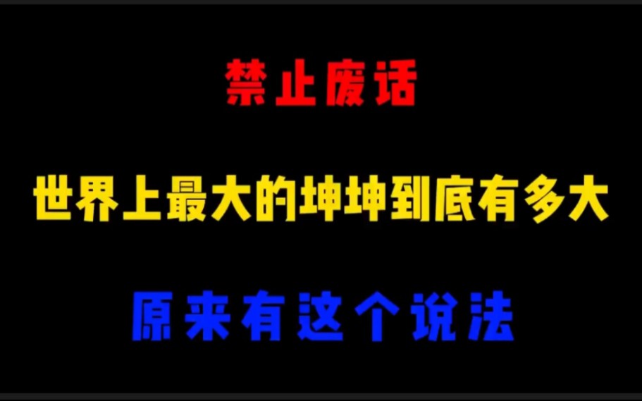 [图]禁止废话：世界上最大的坤坤到底有多大？