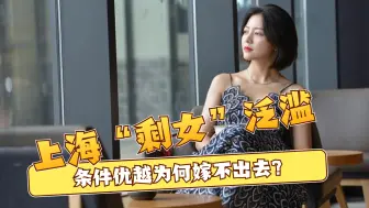 Tải video: 上海“剩女”泛滥，条件优越为何嫁不出去？