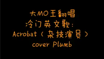 【大MO王】冷门翻唱：Acrobat（杂技演员）cover Plumb（小众+洗脑+上头+踩点+歌词有共鸣）