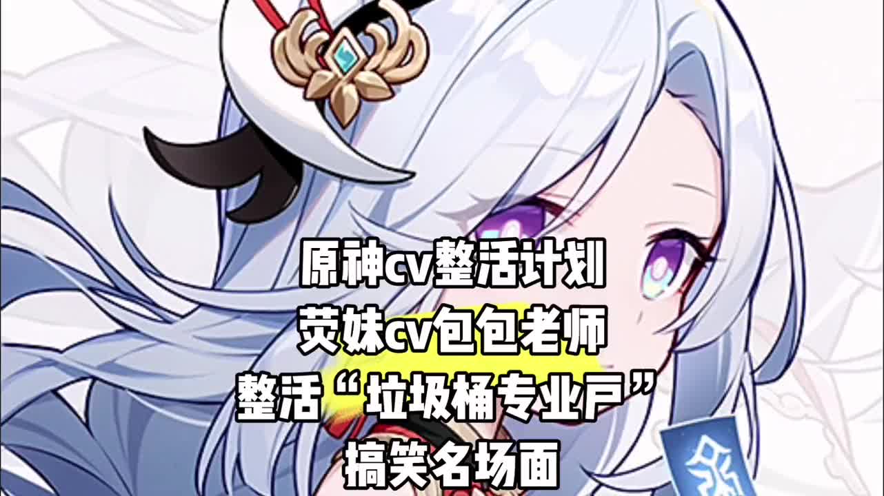 《原神》原神cv整活计划荧妹cv包包老师整活"垃圾桶专业户"之搞笑名