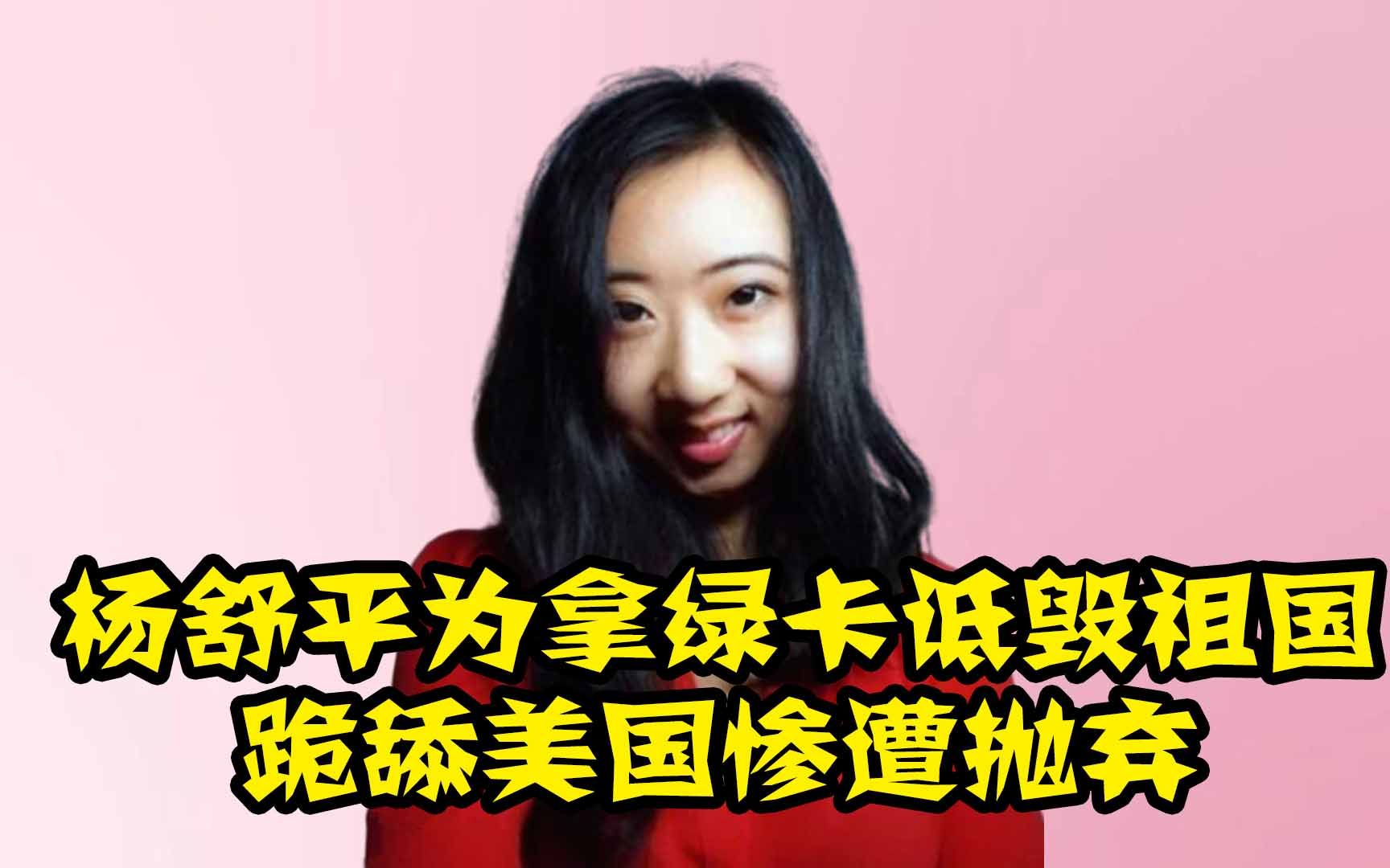 为获绿卡疯狂诋毁祖国花式跪舔美国惨遭抛弃杨舒平下场如何