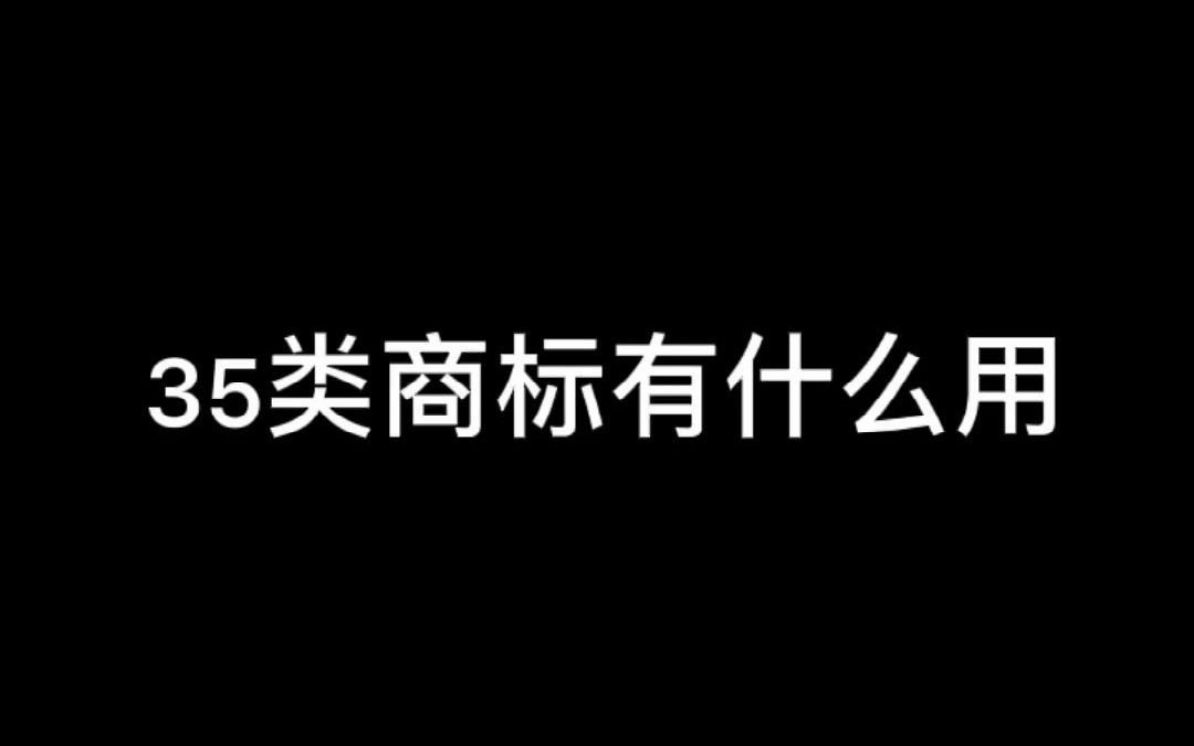 为什么都在抢注35类商标?35类商标万能在哪里呢?哔哩哔哩bilibili