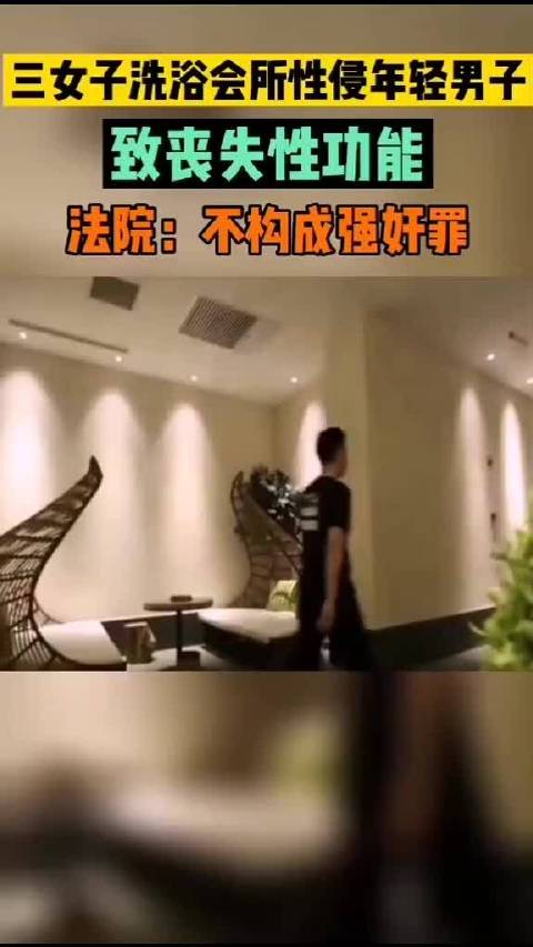 三女子洗浴会所性侵年轻男子,致丧失性功能,法院不构成强奸罪哔哩哔哩bilibili