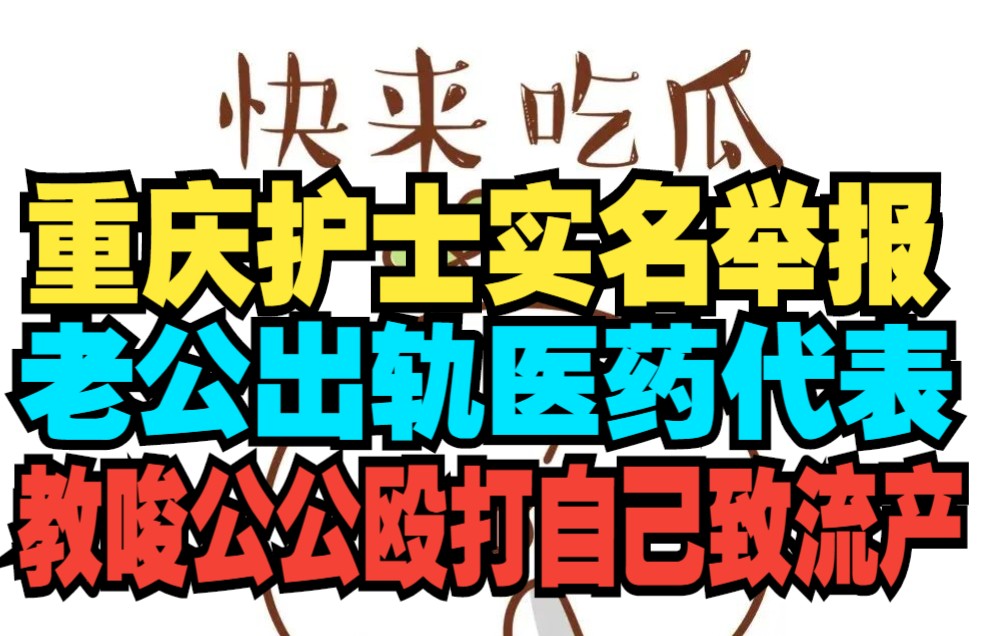 【怼爷】全面分析:重庆护士实名举报老公出轨医药代表,还教唆公公殴打自己致流产哔哩哔哩bilibili