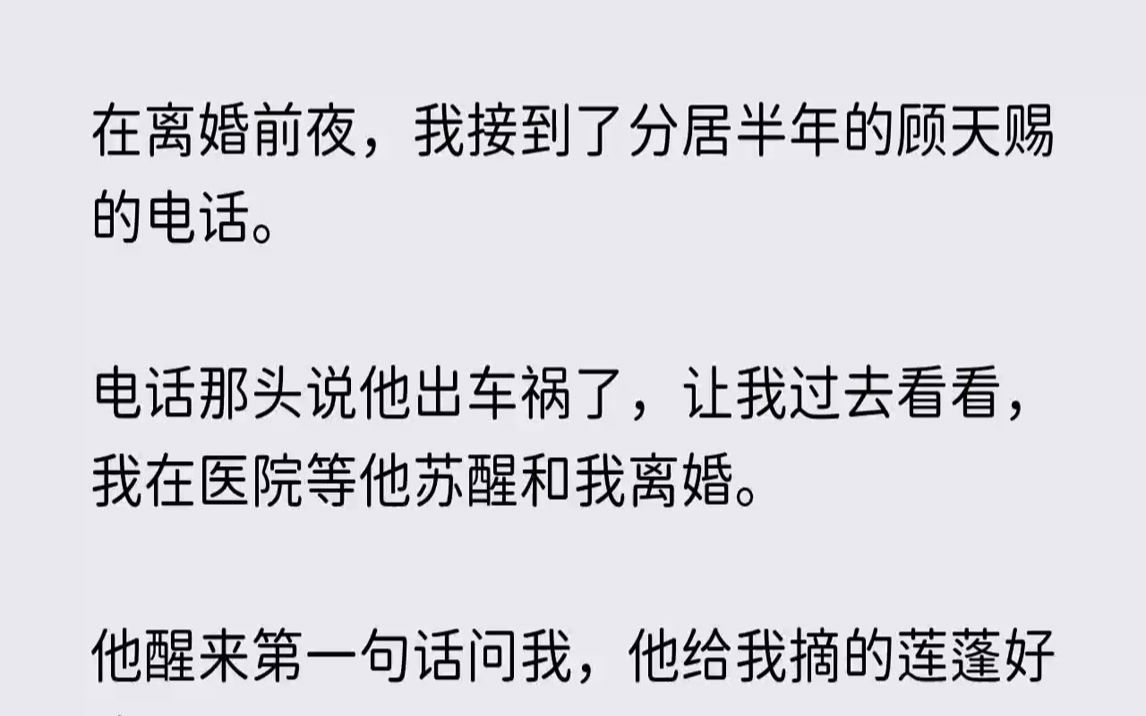 [图]【完结文】在离婚前夜，我接到了分居半年的顾天赐的电话。电话那头说他出车祸了，让我...