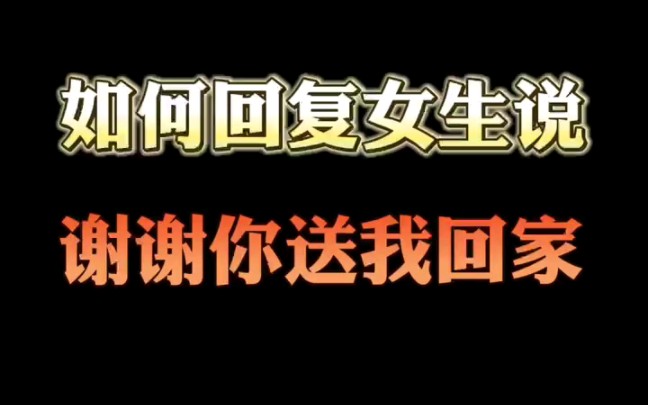 如何回复女生说谢谢你送我回家哔哩哔哩bilibili